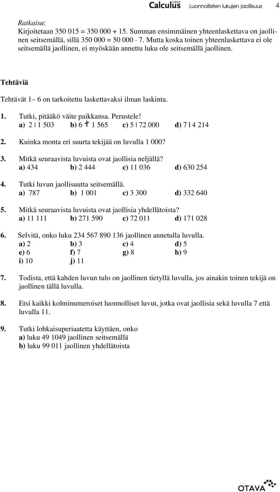 Perustele! a) 1 0 b) 6 1 6 c) 000 d) 4 14. Kuinka monta eri suurta tekijää on luvulla 1 000?. Mitkä seuraavista luvuista ovat jaollisia neljällä? a) 44 b) 444 c) 11 06 d) 60 4 4.