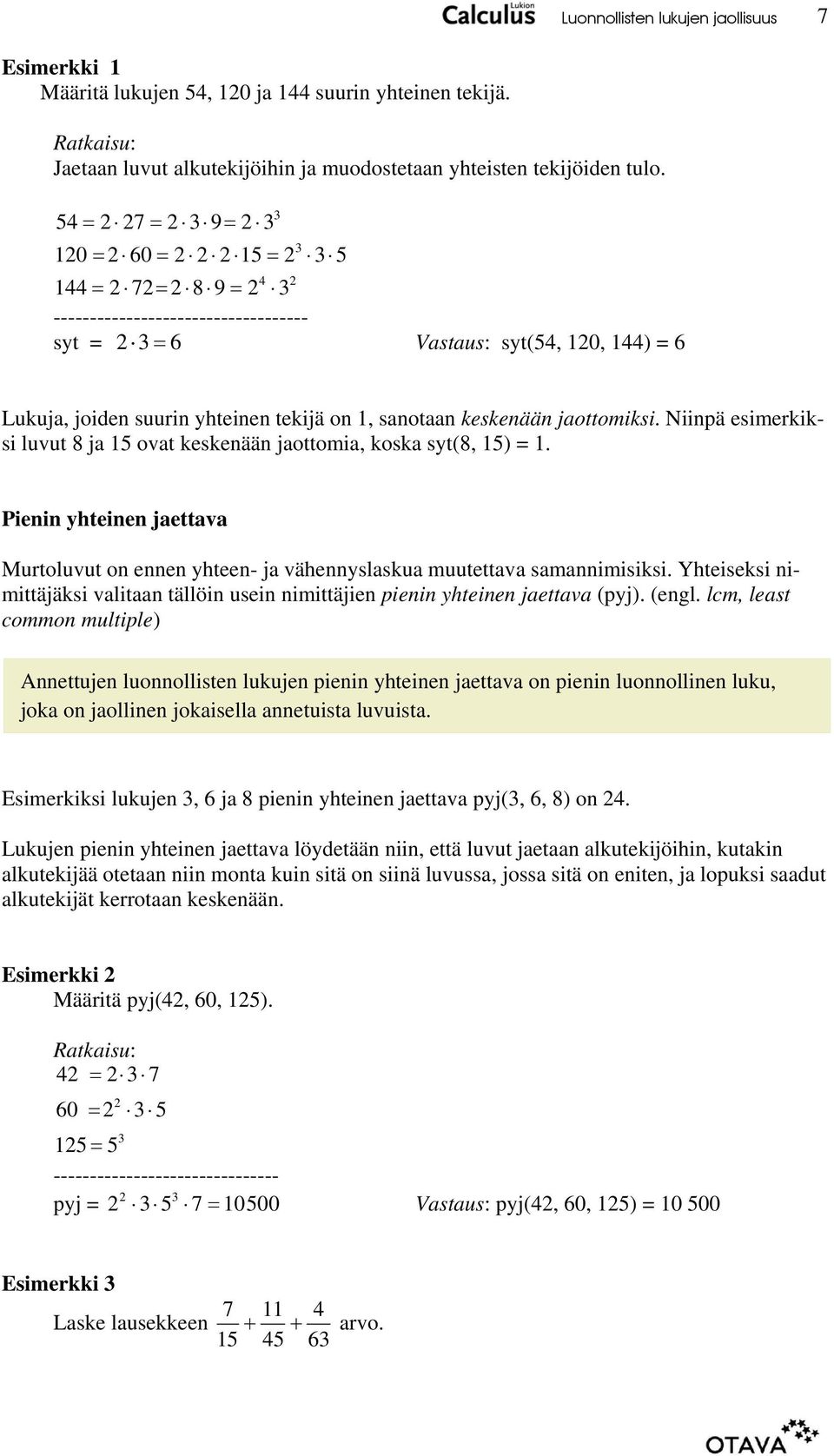 Niinpä esimerkiksi luvut 8 ja 1 ovat keskenään jaottomia, koska syt(8, 1) = 1. Pienin yhteinen jaettava Murtoluvut on ennen yhteen- ja vähennyslaskua muutettava samannimisiksi.