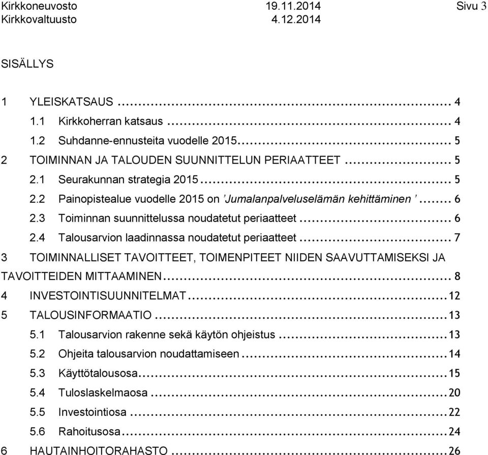 .. 7 3 TOIMINNALLISET TAVOITTEET, TOIMENPITEET NIIDEN SAAVUTTAMISEKSI JA TAVOITTEIDEN MITTAAMINEN... 8 4 INVESTOINTISUUNNITELMAT... 12 5 TALOUSINFORMAATIO... 13 5.