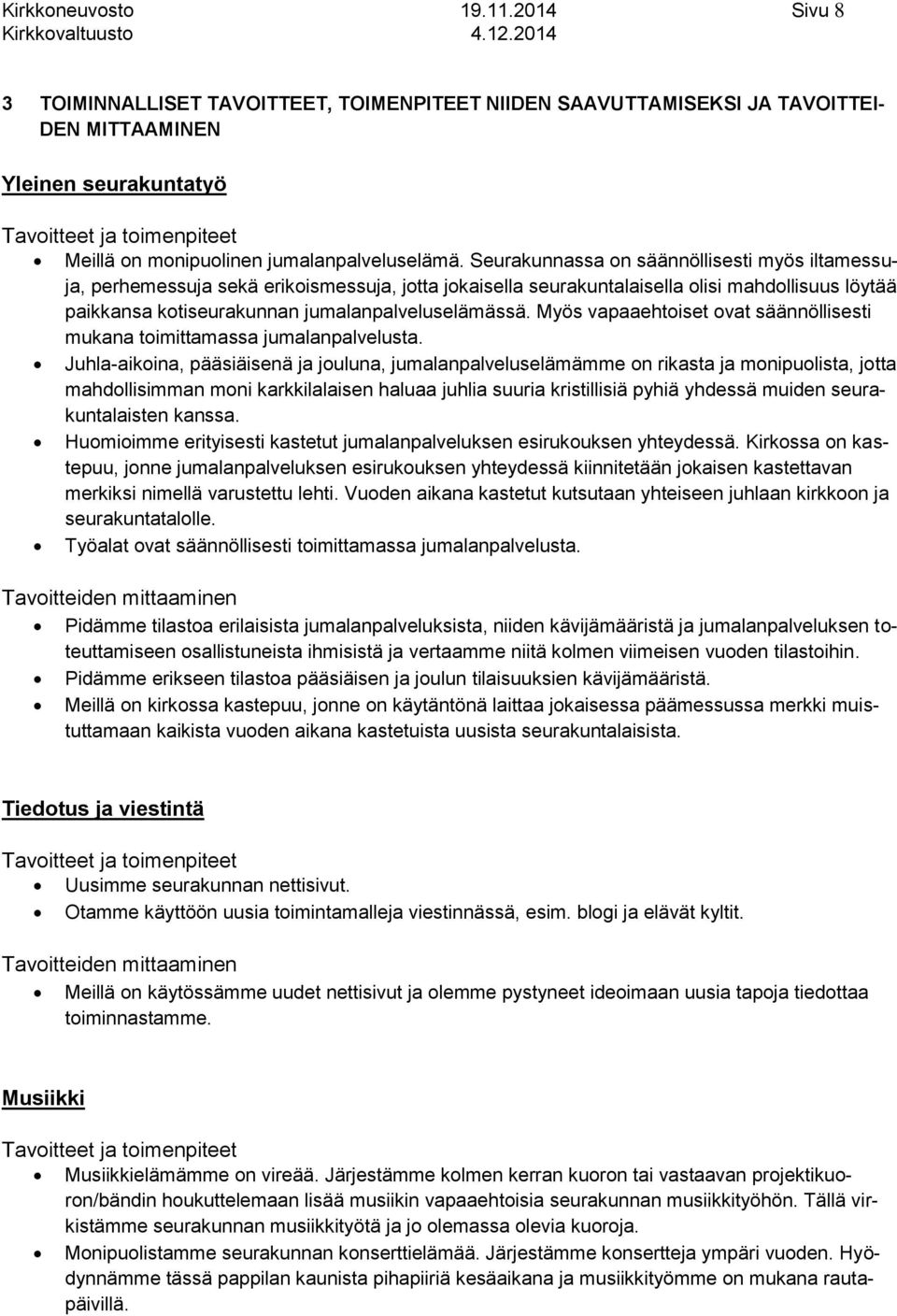 Seurakunnassa on säännöllisesti myös iltamessuja, perhemessuja sekä erikoismessuja, jotta jokaisella seurakuntalaisella olisi mahdollisuus löytää paikkansa kotiseurakunnan jumalanpalveluselämässä.