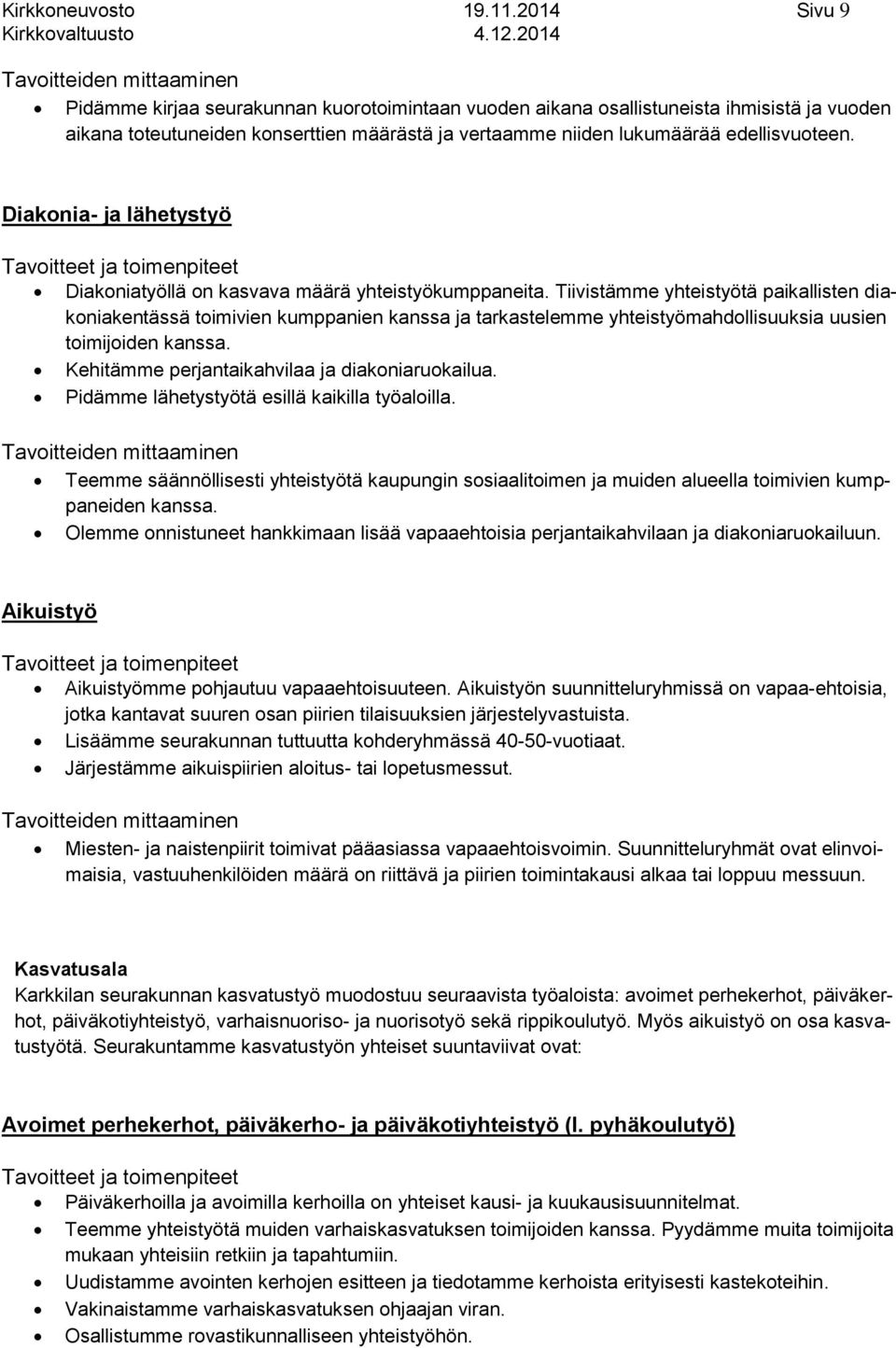 lukumäärää edellisvuoteen. Diakonia- ja lähetystyö Tavoitteet ja toimenpiteet Diakoniatyöllä on kasvava määrä yhteistyökumppaneita.