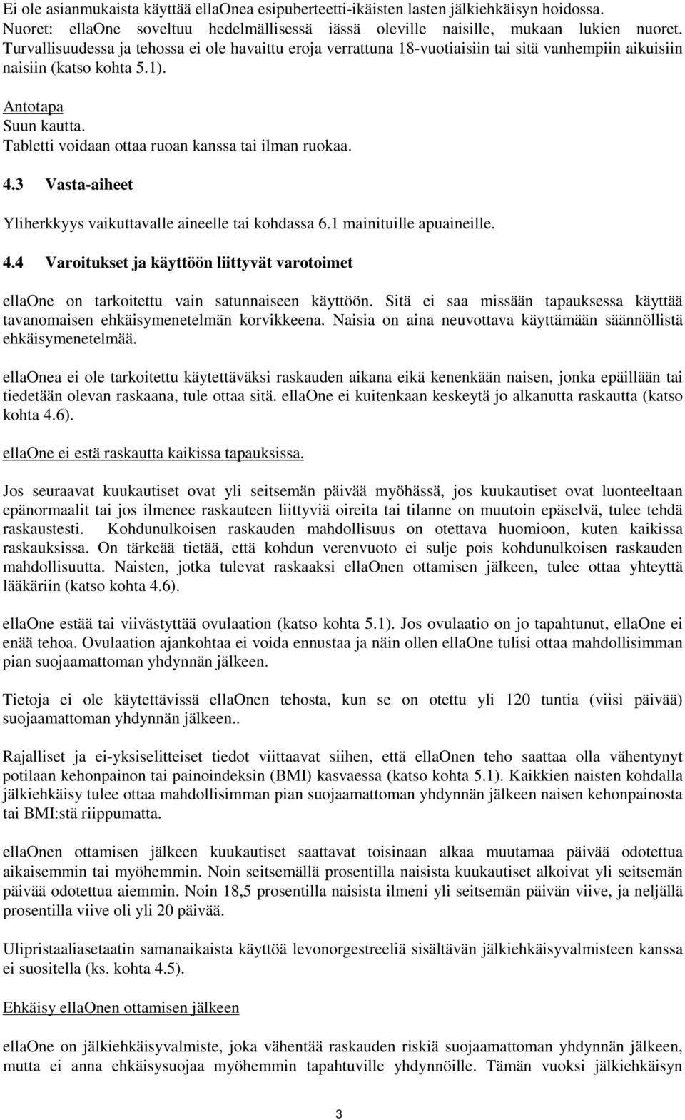 Tabletti voidaan ottaa ruoan kanssa tai ilman ruokaa. 4.3 Vasta-aiheet Yliherkkyys vaikuttavalle aineelle tai kohdassa 6.1 mainituille apuaineille. 4.4 Varoitukset ja käyttöön liittyvät varotoimet ellaone on tarkoitettu vain satunnaiseen käyttöön.