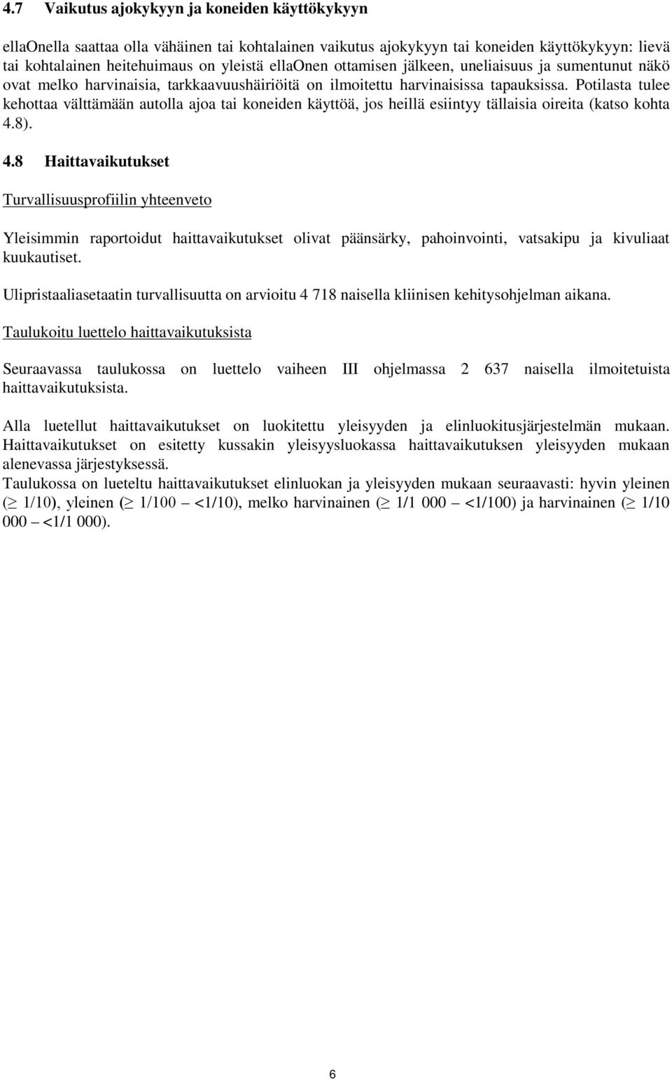 Potilasta tulee kehottaa välttämään autolla ajoa tai koneiden käyttöä, jos heillä esiintyy tällaisia oireita (katso kohta 4.