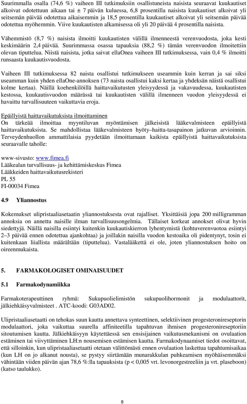 Vähemmistö (8,7 %) naisista ilmoitti kuukautisten välillä ilmenneestä verenvuodosta, joka kesti keskimäärin 2,4 päivää.