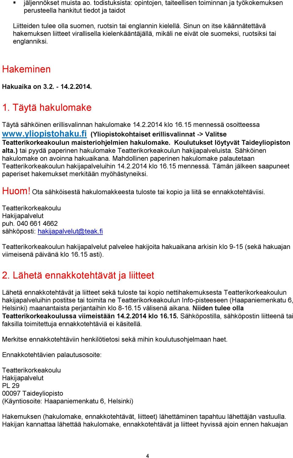 .2.2014. 1. Täytä hakulomake Täytä sähköinen erillisvalinnan hakulomake 14.2.2014 klo 16.15 mennessä osoitteessa www.yliopistohaku.