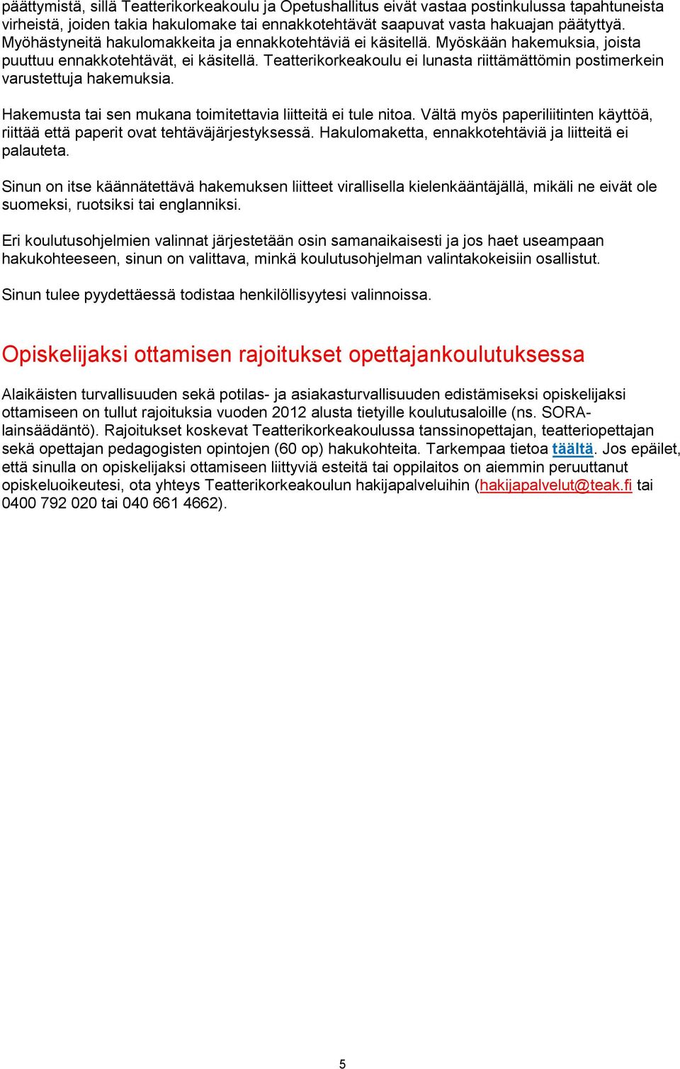 Teatterikorkeakoulu ei lunasta riittämättömin postimerkein varustettuja hakemuksia. Hakemusta tai sen mukana toimitettavia liitteitä ei tule nitoa.