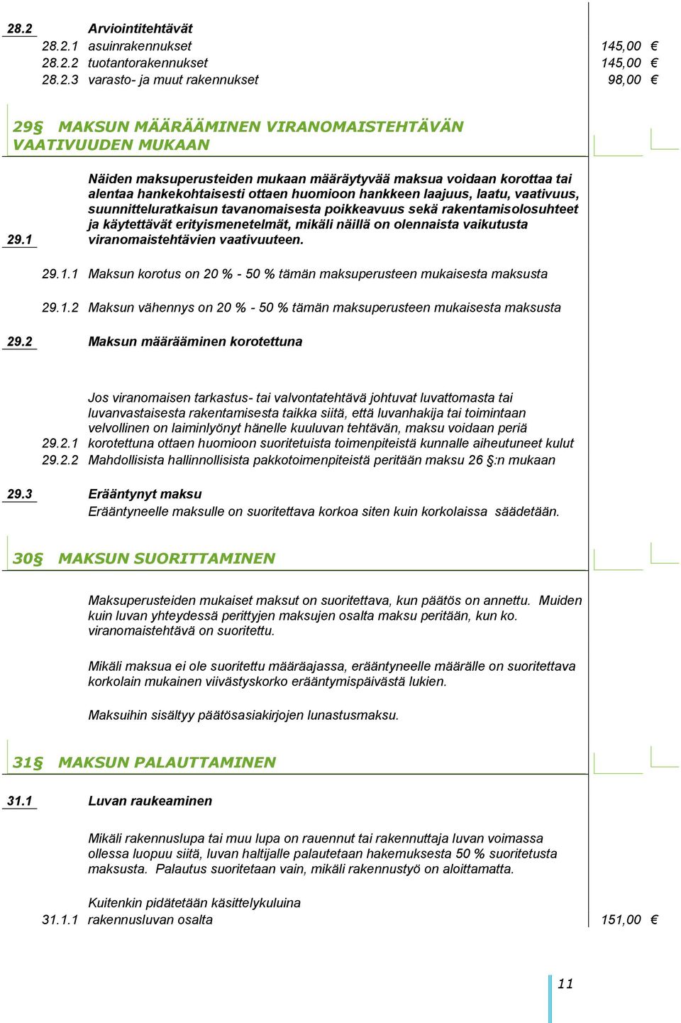 sekä rakentamisolosuhteet ja käytettävät erityismenetelmät, mikäli näillä on olennaista vaikutusta viranomaistehtävien vaativuuteen. 29.1.