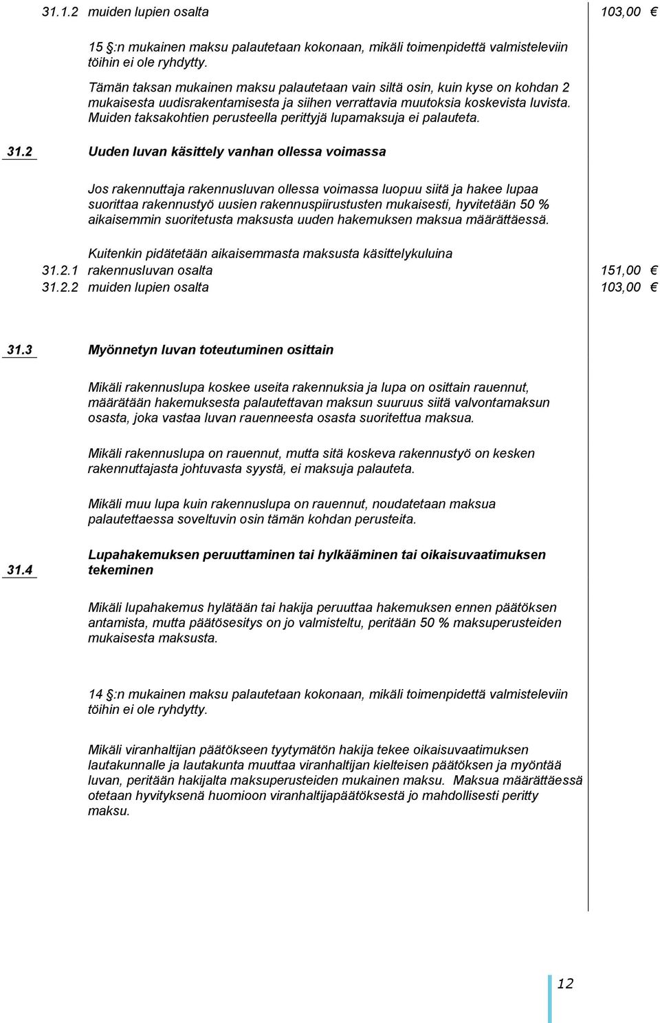 Muiden taksakohtien perusteella perittyjä lupamaksuja ei palauteta. 31.