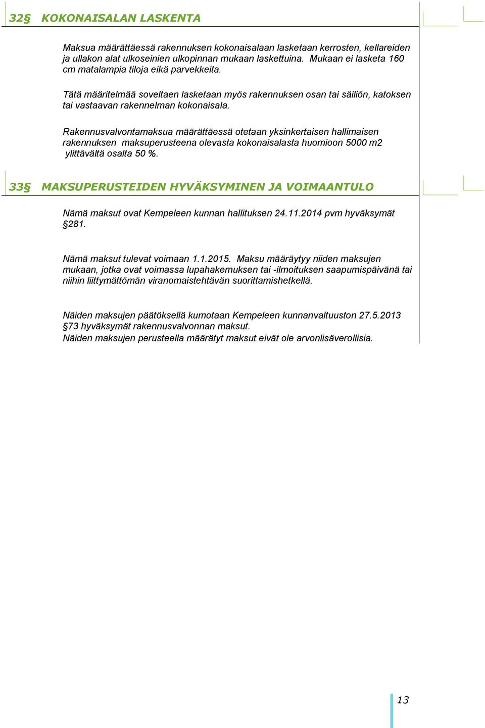 Rakennusvalvontamaksua määrättäessä otetaan yksinkertaisen hallimaisen rakennuksen maksuperusteena olevasta kokonaisalasta huomioon 5000 m2 ylittävältä osalta 50 %.