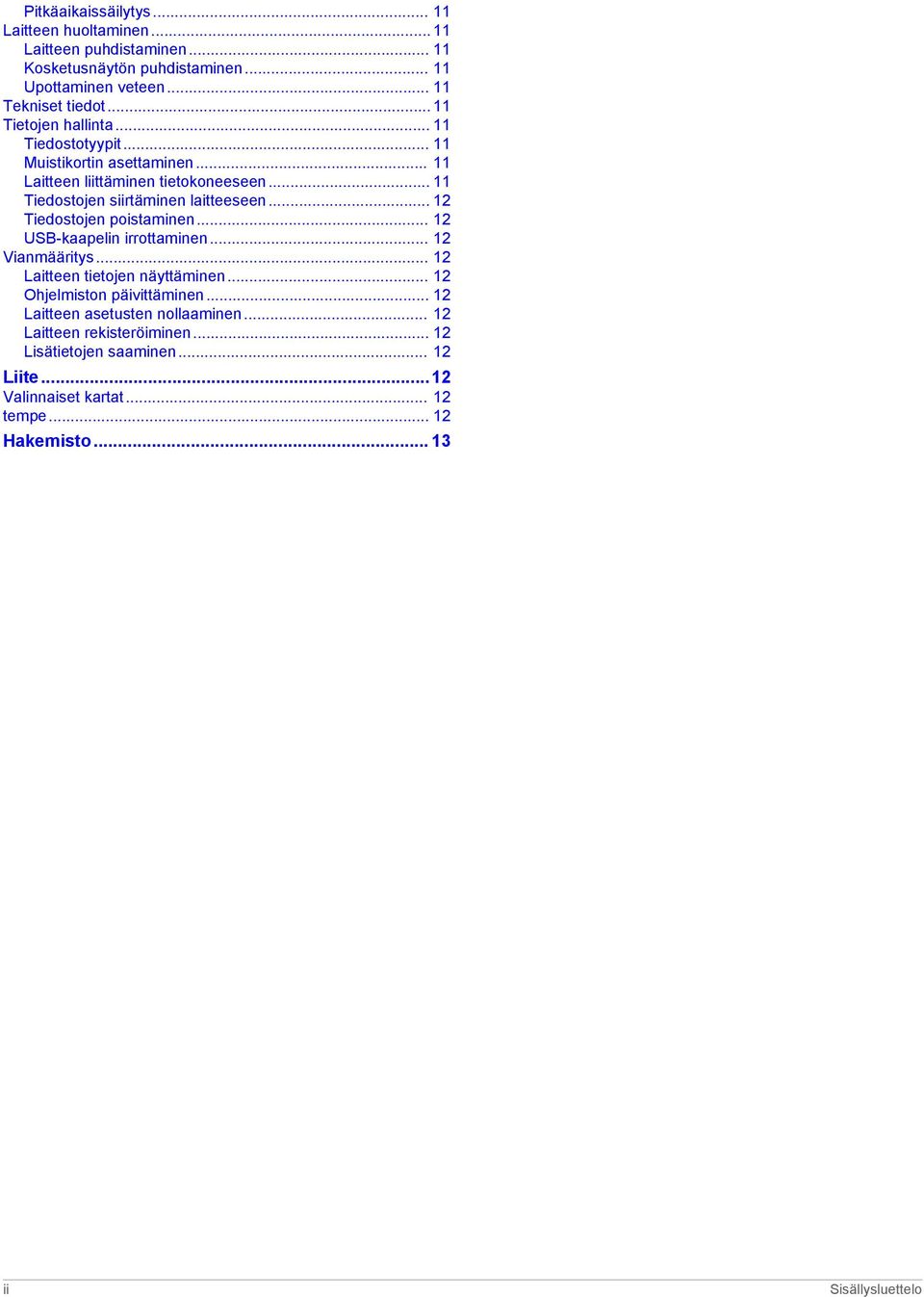 .. 12 Tiedostojen poistaminen... 12 USB-kaapelin irrottaminen... 12 Vianmääritys... 12 Laitteen tietojen näyttäminen... 12 Ohjelmiston päivittäminen.