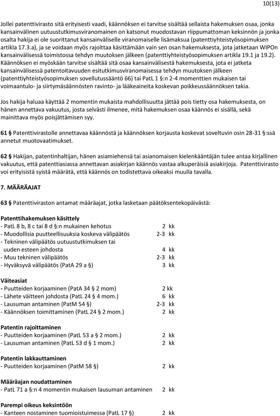 a), ja se voidaan myös rajoittaa käsittämään vain sen osan hakemuksesta, jota jatketaan WIPOn kansainvälisessä toimistossa tehdyn muutoksen jälkeen (patenttiyhteistyösopimuksen artikla 19.1 ja 19.2).