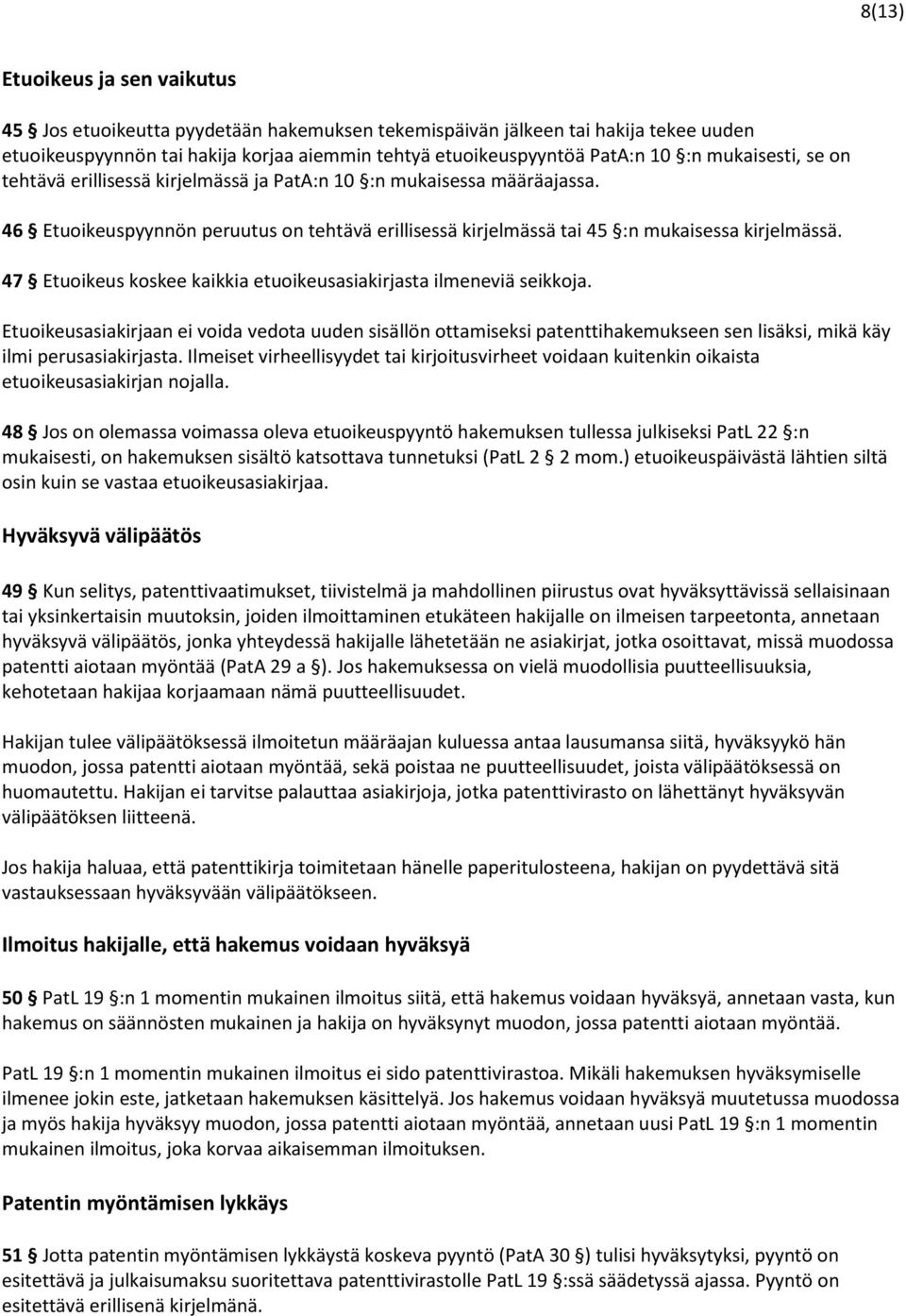 47 Etuoikeus koskee kaikkia etuoikeusasiakirjasta ilmeneviä seikkoja. Etuoikeusasiakirjaan ei voida vedota uuden sisällön ottamiseksi patenttihakemukseen sen lisäksi, mikä käy ilmi perusasiakirjasta.