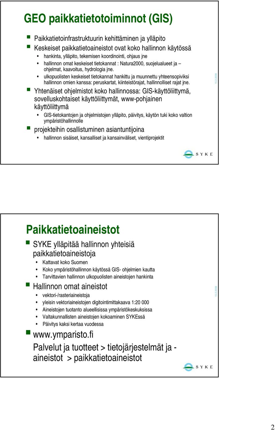 ulkopuolisten keskeiset tietokannat hankittu ja muunnettu yhteensopiviksi hallinnon omien kanssa: peruskartat, kiinteistörajat, hallinnolliset rajat jne.