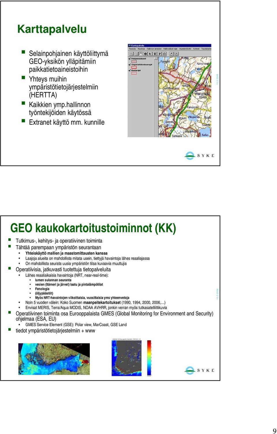 kunnille GEO kaukokartoitustoiminnot (KK) Tutkimus-, kehitys- ja operatiivinen toiminta Tähtää parempaan ympäristön seurantaan Yhteiskäyttö mallien ja maastomittausten kanssa Laajoja alueita on