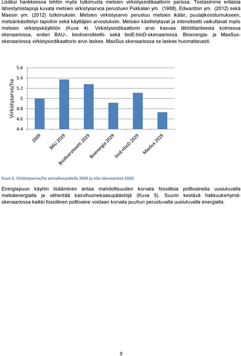 Metsien käsittelytavat ja intensiteetti vaikuttavat myös metsien virkistyskäyttöön (Kuva 4).