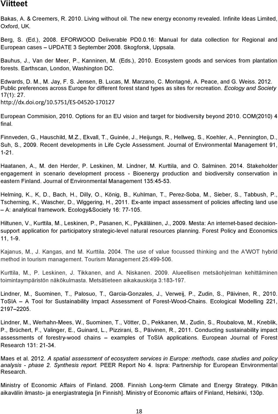 Jensen, B. Lucas, M. Marzano, C. Montagné, A. Peace, and G. Weiss. 2012. Public preferences across Europe for different forest stand types as sites for recreation. Ecology and Society 17(1): 27.