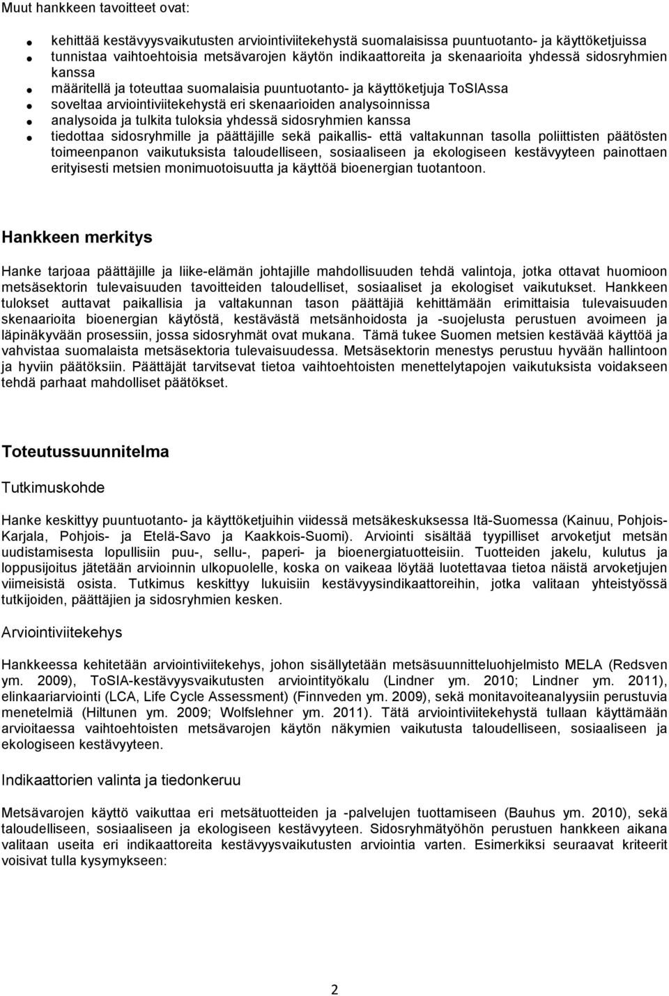 tulkita tuloksia yhdessä sidosryhmien kanssa tiedottaa sidosryhmille ja päättäjille sekä paikallis- että valtakunnan tasolla poliittisten päätösten toimeenpanon vaikutuksista taloudelliseen,