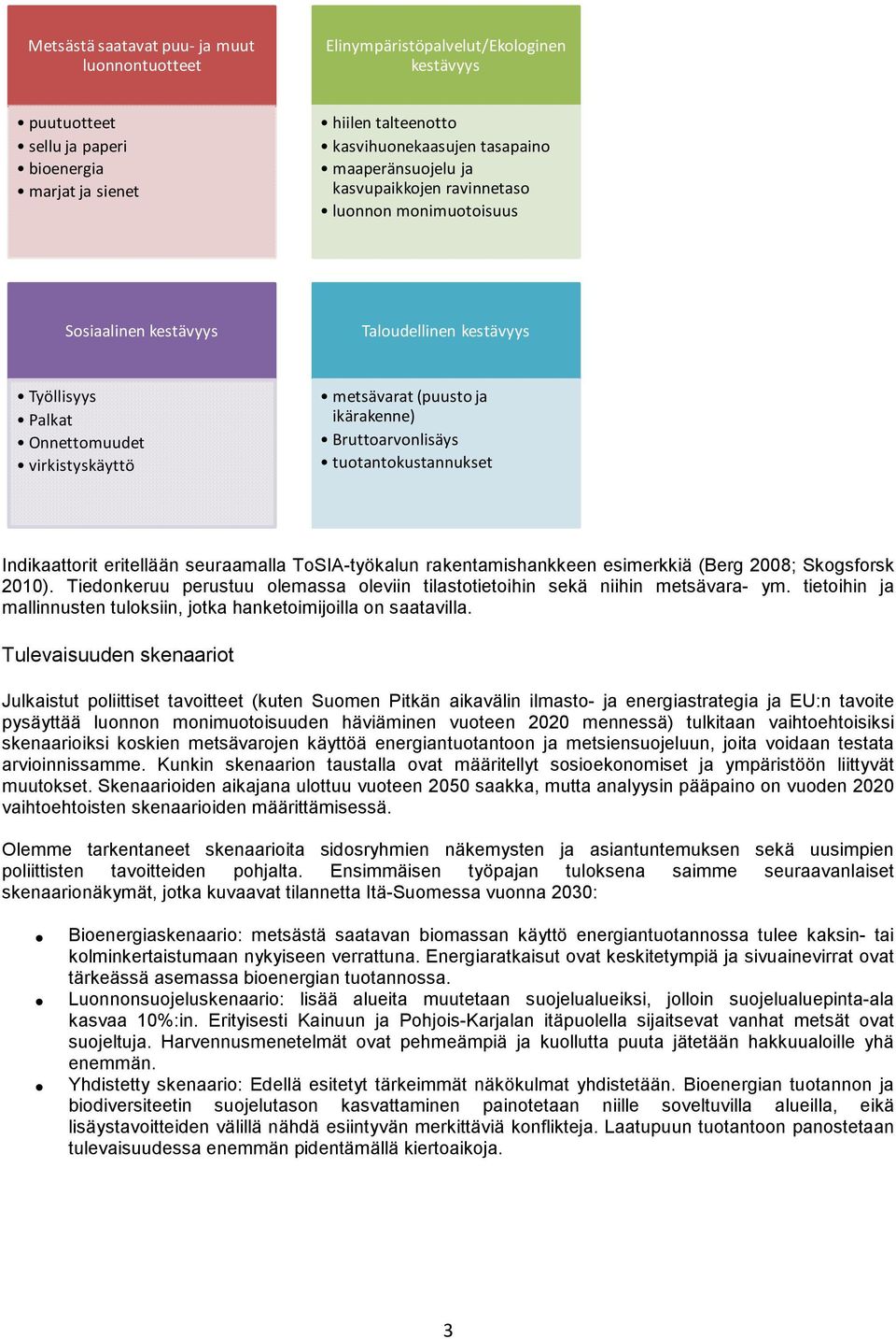 Bruttoarvonlisäys tuotantokustannukset Indikaattorit eritellään seuraamalla ToSIA-työkalun rakentamishankkeen esimerkkiä (Berg 2008; Skogsforsk 2010).