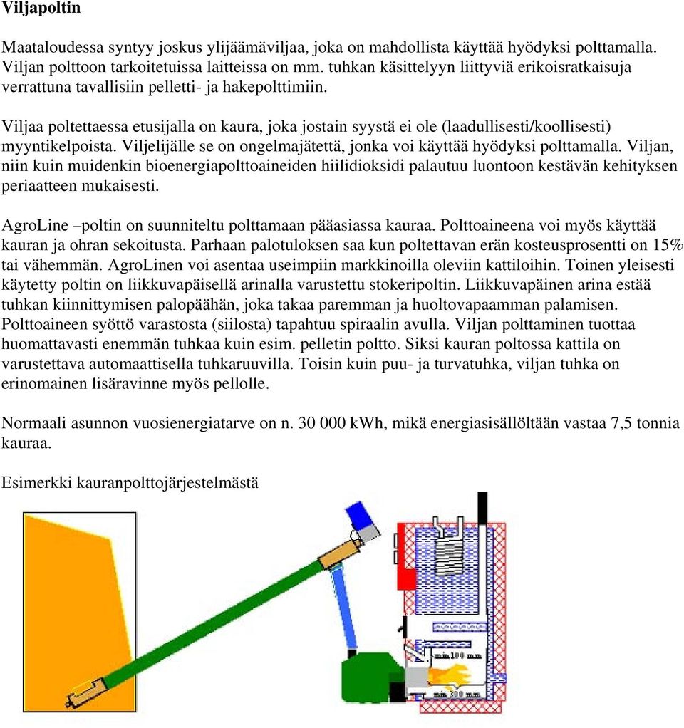 Viljaa poltettaessa etusijalla on kaura, joka jostain syystä ei ole (laadullisesti/koollisesti) myyntikelpoista. Viljelijälle se on ongelmajätettä, jonka voi käyttää hyödyksi polttamalla.