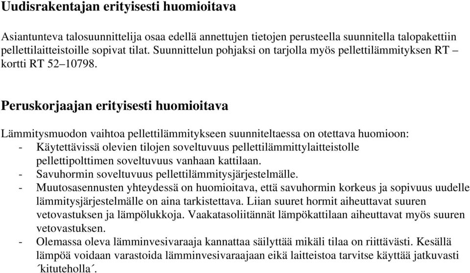 Peruskorjaajan erityisesti huomioitava Lämmitysmuodon vaihtoa pellettilämmitykseen suunniteltaessa on otettava huomioon: - Käytettävissä olevien tilojen soveltuvuus pellettilämmittylaitteistolle