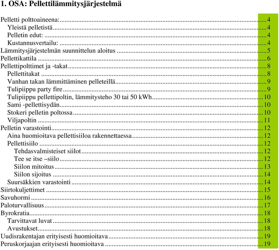 ..10 Stokeri pelletin poltossa...10 Viljapoltin...11 Pelletin varastointi...12 Aina huomioitava pellettisiiloa rakennettaessa...12 Pellettisiilo...12 Tehdasvalmisteiset siilot...12 Tee se itse siilo.