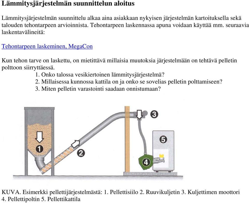 seuraavia laskentavälineitä: Tehontarpeen laskeminen, MegaCon Kun tehon tarve on laskettu, on mietittävä millaisia muutoksia järjestelmään on tehtävä pelletin polttoon