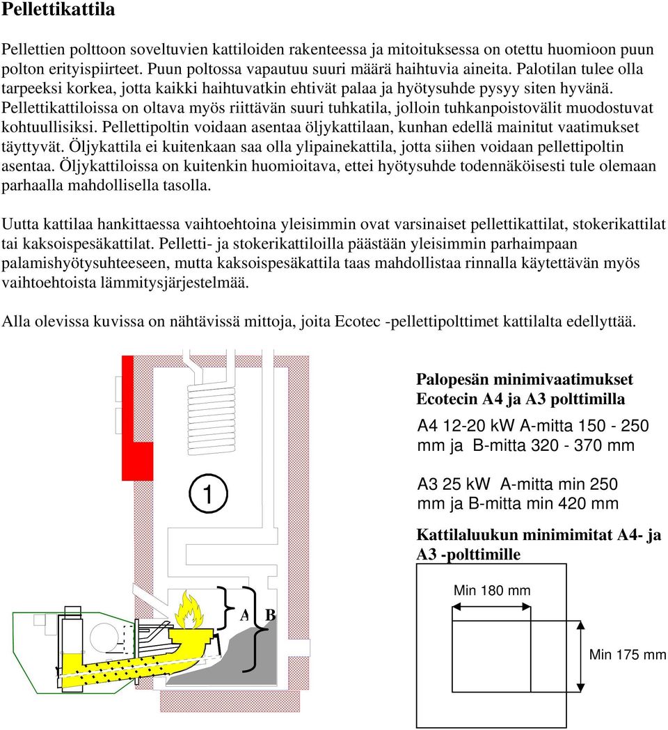 Pellettikattiloissa on oltava myös riittävän suuri tuhkatila, jolloin tuhkanpoistovälit muodostuvat kohtuullisiksi.