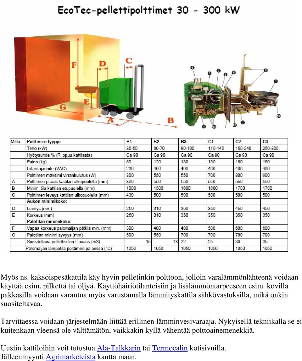 kovilla pakkasilla voidaan varautua myös varustamalla lämmityskattila sähkövastuksilla, mikä onkin suositeltavaa.