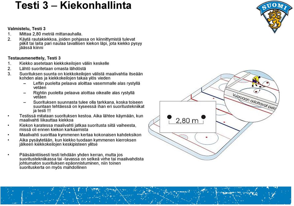 Käytä rautakiekkoa, joiden pohjassa on kiinnittymistä tulevat piikit tai laita pari naulaa tavallisen kiekon läpi, jota kiekko pysyy jäässä kiinni Testausmenettely, Testi 3 1.