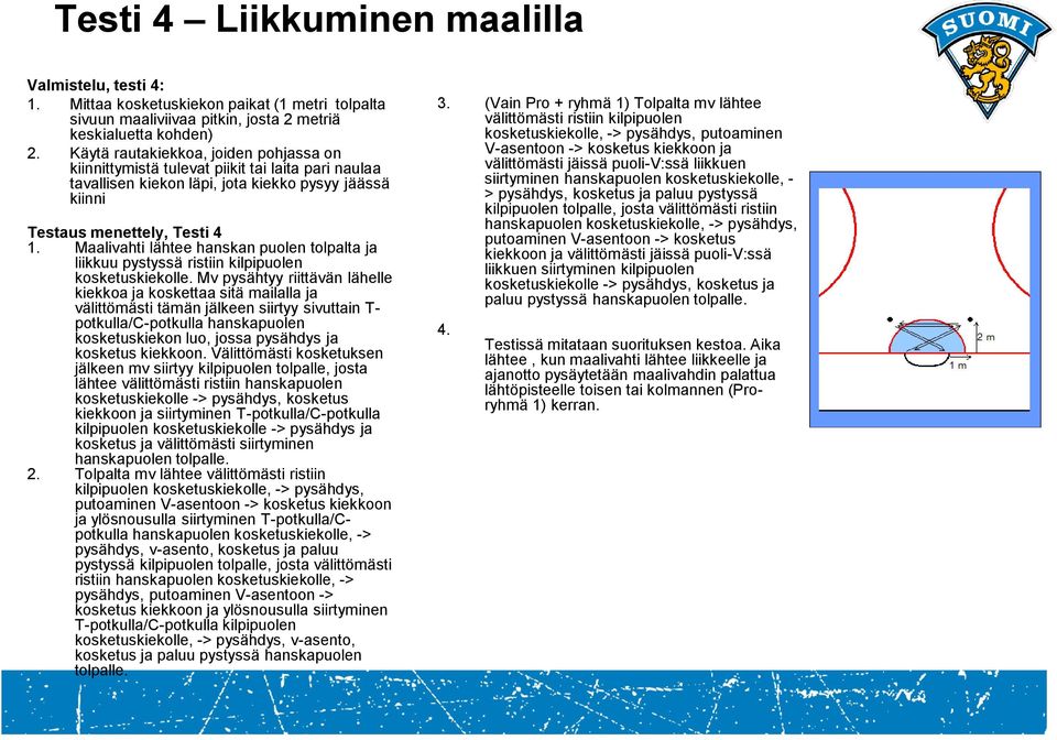 Maalivahti lähtee hanskan puolen tolpalta ja liikkuu pystyssä ristiin kilpipuolen kosketuskiekolle.