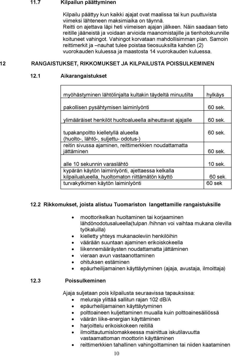 Samoin reittimerkit ja nauhat tulee poistaa tieosuuksilta kahden (2) vuorokauden kuluessa ja maastosta 14 vuorokauden kuluessa. 12 RANGAISTUKSET, RIKKOMUKSET JA KILPAILUSTA POISSULKEMINEN 12.