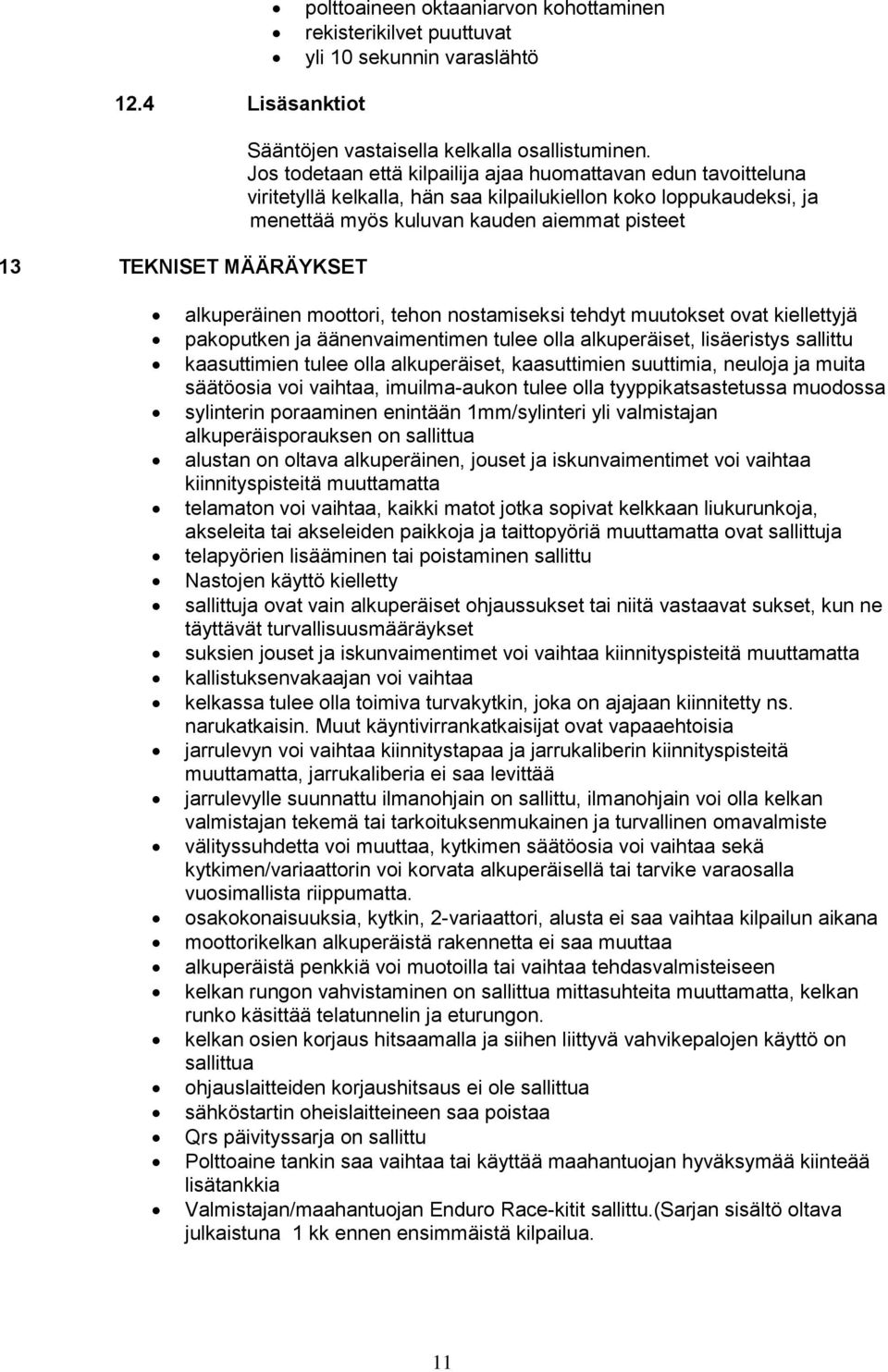 moottori, tehon nostamiseksi tehdyt muutokset ovat kiellettyjä pakoputken ja äänenvaimentimen tulee olla alkuperäiset, lisäeristys sallittu kaasuttimien tulee olla alkuperäiset, kaasuttimien