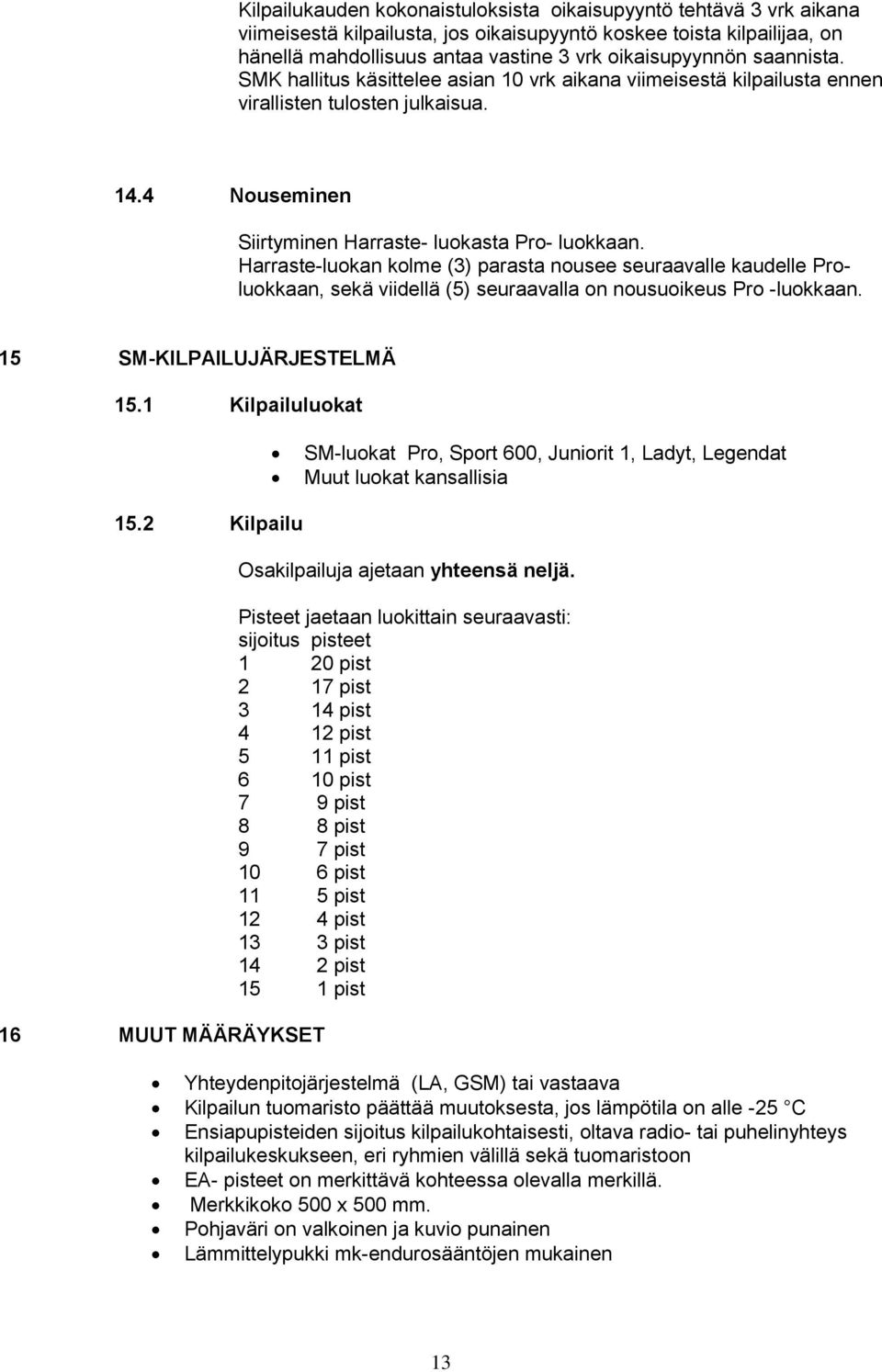 Harraste-luokan kolme (3) parasta nousee seuraavalle kaudelle Proluokkaan, sekä viidellä (5) seuraavalla on nousuoikeus Pro -luokkaan. 15 SM-KILPAILUJÄRJESTELMÄ 15.