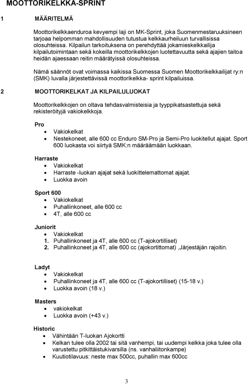 Nämä säännöt ovat voimassa kaikissa Suomessa Suomen Moottorikelkkailijat ry:n (SMK) luvalla järjestettävissä moottorikelkka- sprint kilpailuissa.