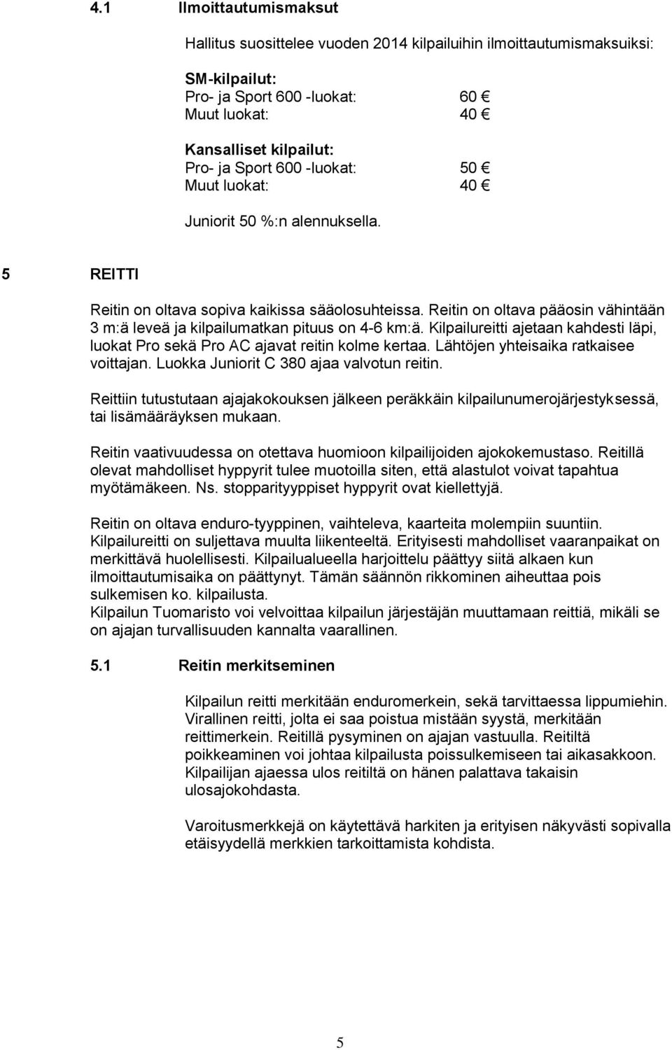 Reitin on oltava pääosin vähintään 3 m:ä leveä ja kilpailumatkan pituus on 4-6 km:ä. Kilpailureitti ajetaan kahdesti läpi, luokat Pro sekä Pro AC ajavat reitin kolme kertaa.