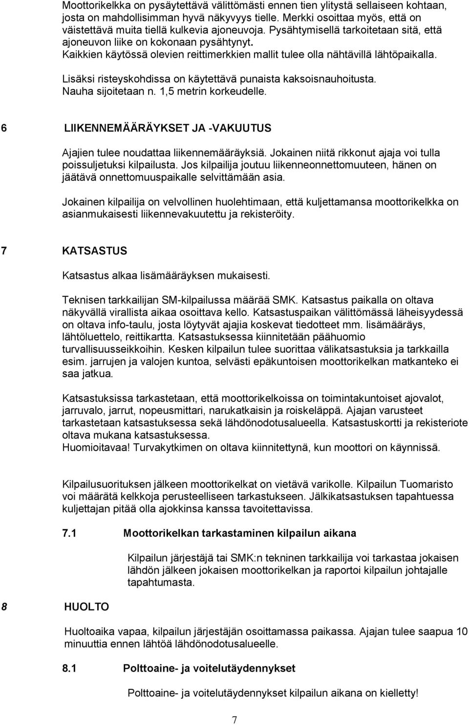 Kaikkien käytössä olevien reittimerkkien mallit tulee olla nähtävillä lähtöpaikalla. Lisäksi risteyskohdissa on käytettävä punaista kaksoisnauhoitusta. Nauha sijoitetaan n. 1,5 metrin korkeudelle.