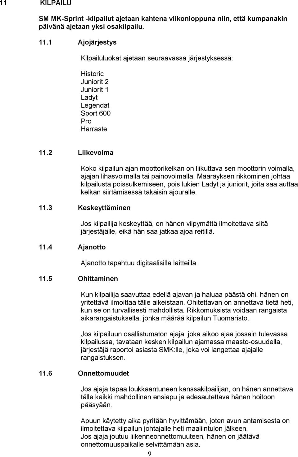 2 Liikevoima Koko kilpailun ajan moottorikelkan on liikuttava sen moottorin voimalla, ajajan lihasvoimalla tai painovoimalla.