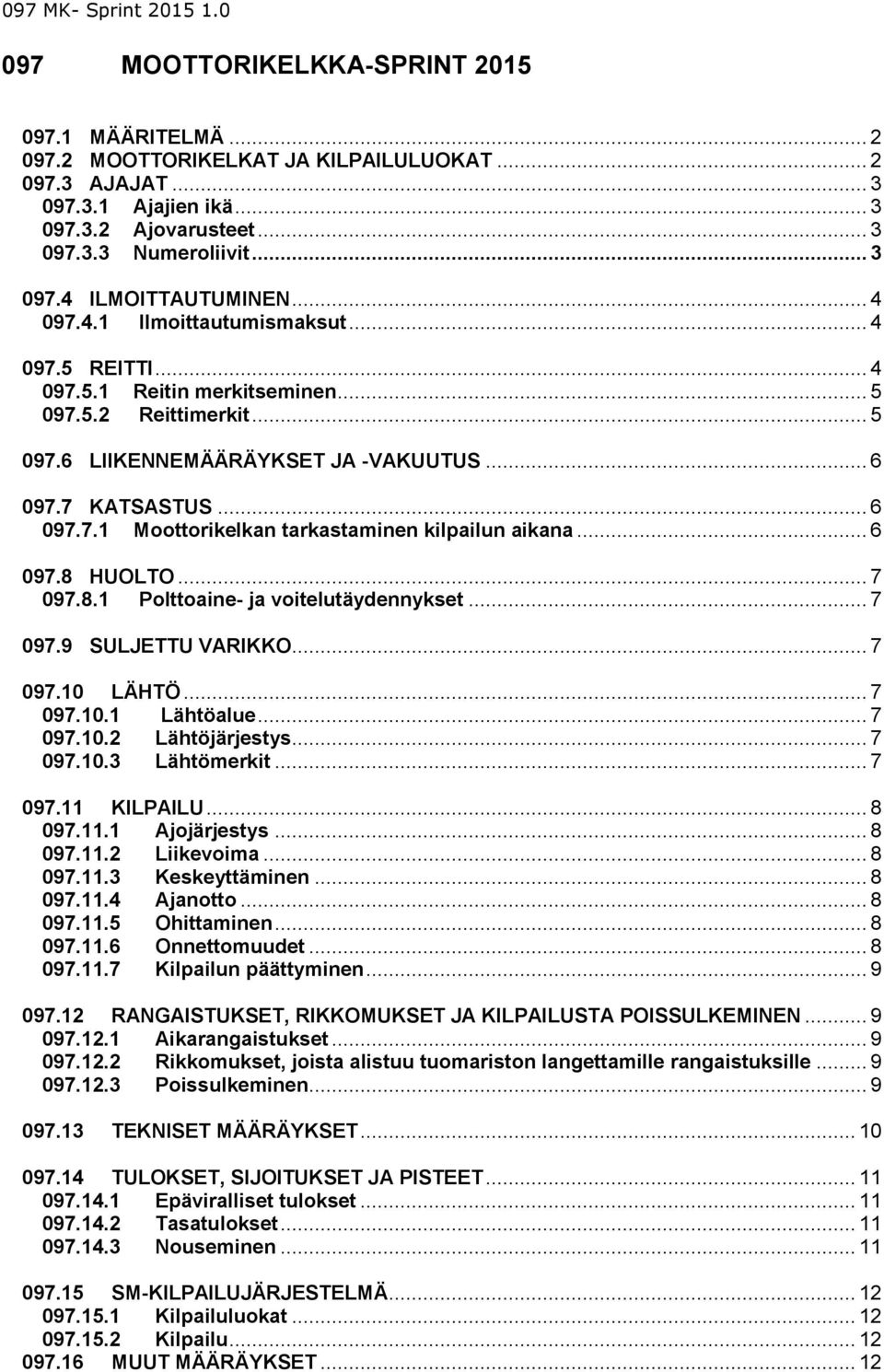 7 KATSASTUS... 6 097.7.1 Moottorikelkan tarkastaminen kilpailun aikana... 6 097.8 HUOLTO... 7 097.8.1 Polttoaine- ja voitelutäydennykset... 7 097.9 SULJETTU VARIKKO... 7 097.10 LÄHTÖ... 7 097.10.1 Lähtöalue.