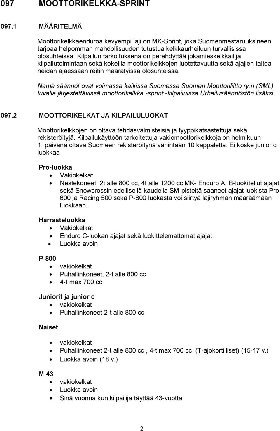 Kilpailun tarkoituksena on perehdyttää jokamieskelkkailija kilpailutoimintaan sekä kokeilla moottorikelkkojen luotettavuutta sekä ajajien taitoa heidän ajaessaan reitin määrätyissä olosuhteissa.