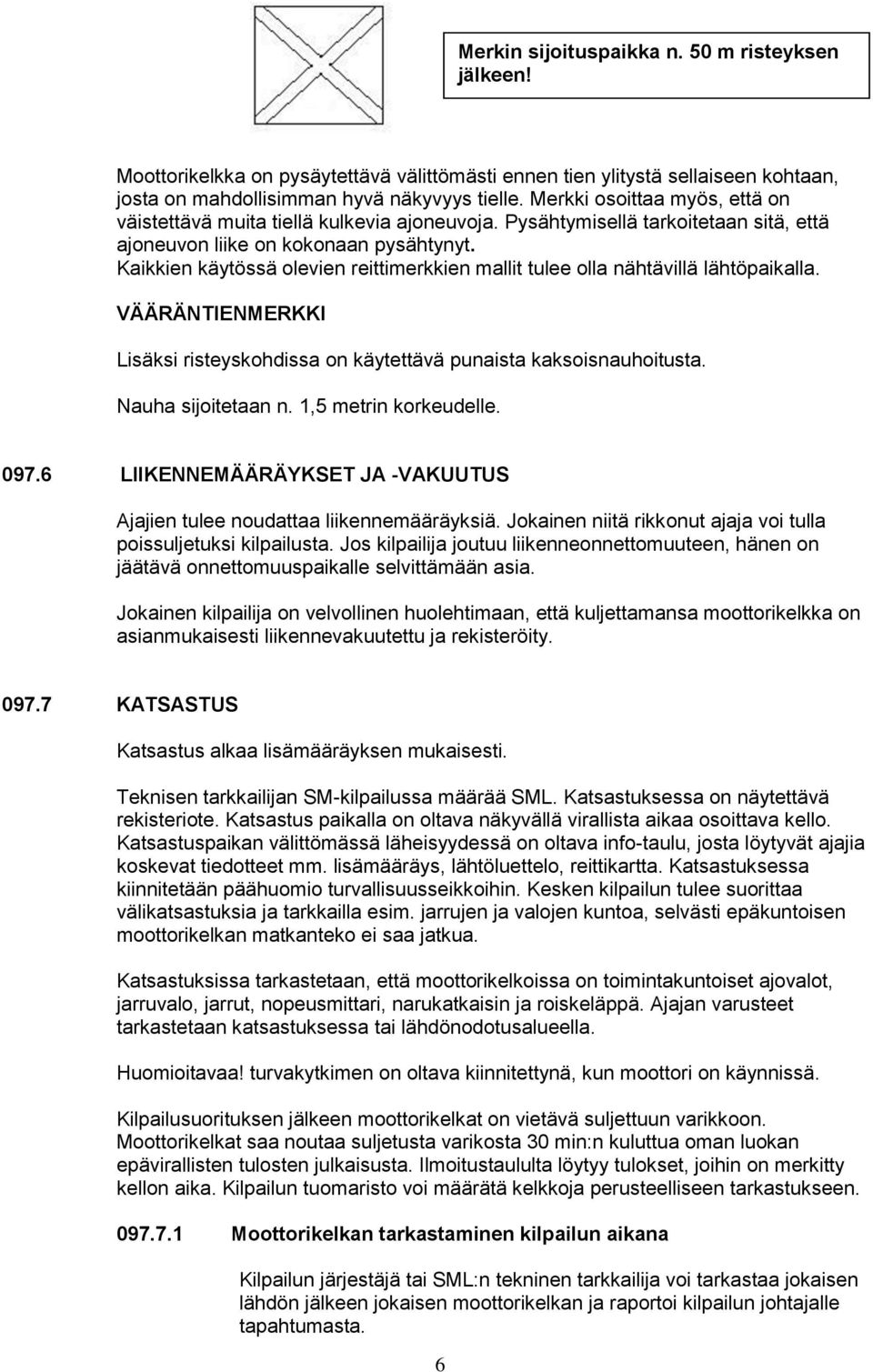 Kaikkien käytössä olevien reittimerkkien mallit tulee olla nähtävillä lähtöpaikalla. VÄÄRÄNTIENMERKKI Lisäksi risteyskohdissa on käytettävä punaista kaksoisnauhoitusta. Nauha sijoitetaan n.