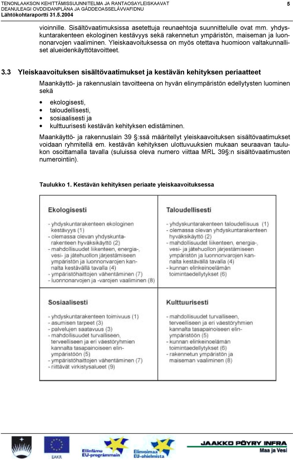 3 Yleiskaavoituksen sisältövaatimukset ja kestävän kehityksen periaatteet Maankäyttö- ja rakennuslain tavoitteena on hyvän elinympäristön edellytysten luominen sekä ekologisesti, taloudellisesti,