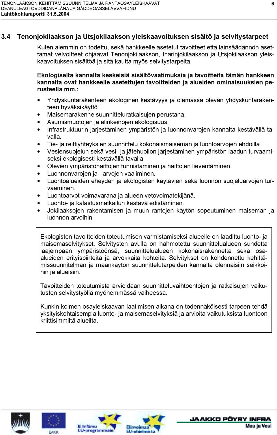 Ekologiselta kannalta keskeisiä sisältövaatimuksia ja tavoitteita tämän hankkeen kannalta ovat hankkeelle asetettujen tavoitteiden ja alueiden ominaisuuksien perusteella mm.