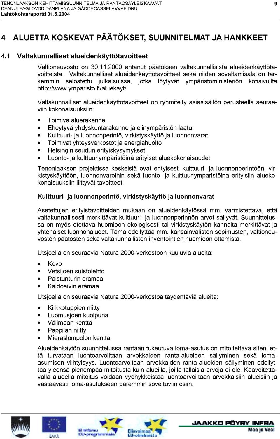 fi/aluekayt/ Valtakunnalliset alueidenkäyttötavoitteet on ryhmitelty asiasisällön perusteella seuraaviin kokonaisuuksiin: Toimiva aluerakenne Eheytyvä yhdyskuntarakenne ja elinympäristön laatu