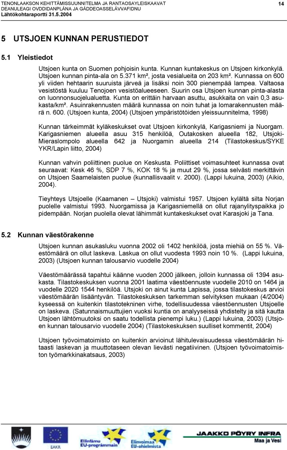 Suurin osa Utsjoen kunnan pinta-alasta on luonnonsuojelualuetta. Kunta on erittäin harvaan asuttu, asukkaita on vain 0,3 asukasta/km².