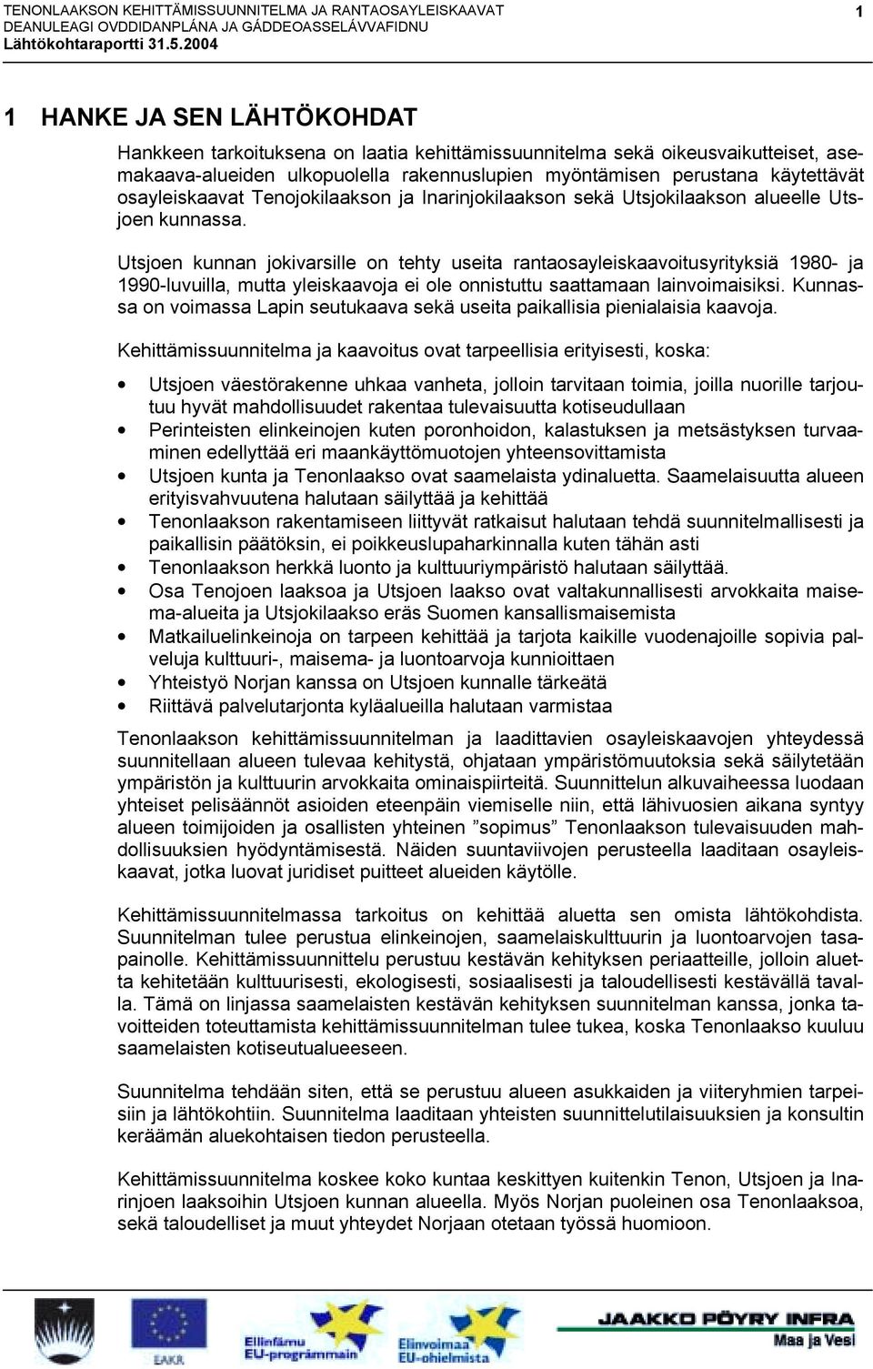 Utsjoen kunnan jokivarsille on tehty useita rantaosayleiskaavoitusyrityksiä 1980- ja 1990-luvuilla, mutta yleiskaavoja ei ole onnistuttu saattamaan lainvoimaisiksi.