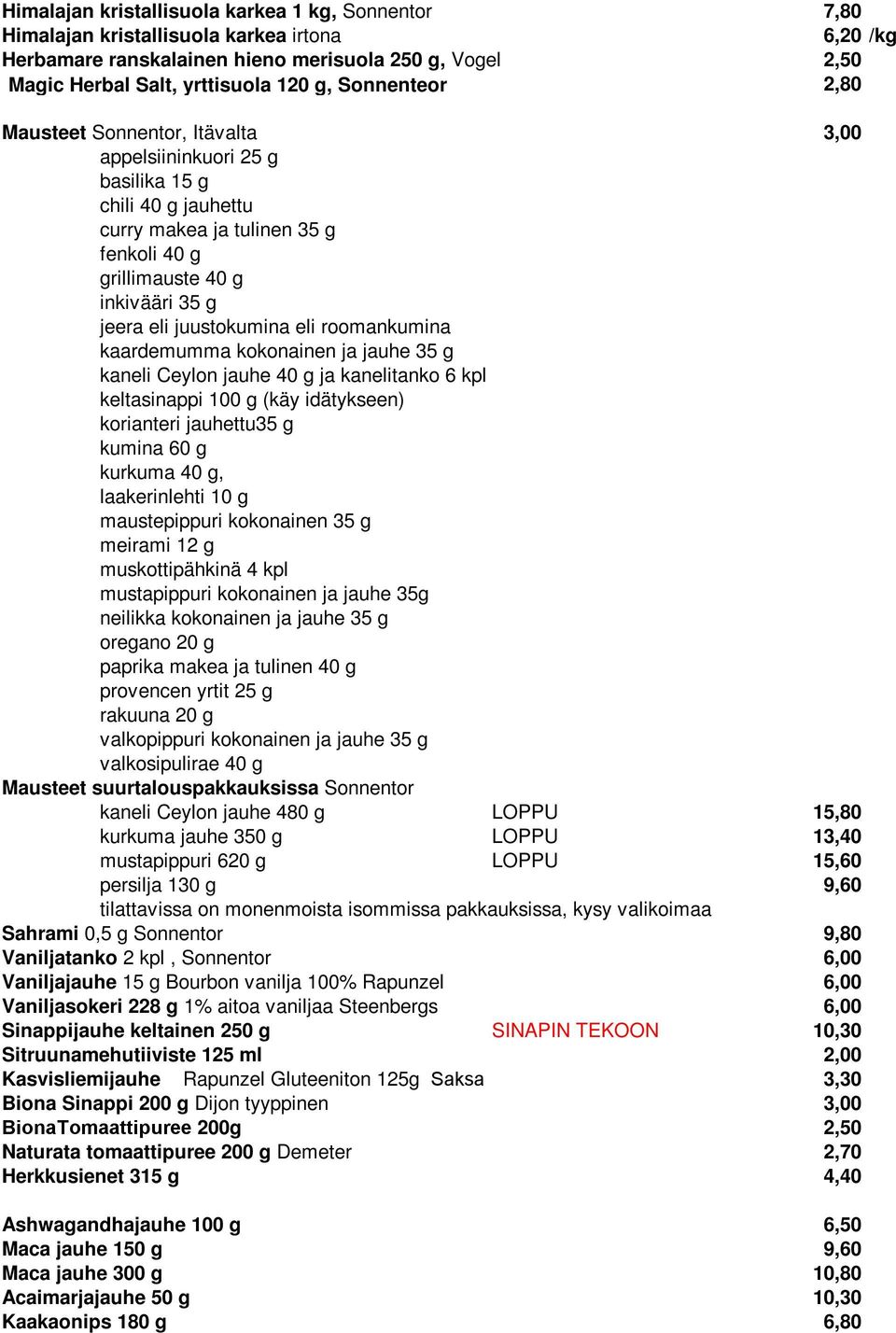 juustokumina eli roomankumina kaardemumma kokonainen ja jauhe 35 g kaneli Ceylon jauhe 40 g ja kanelitanko 6 kpl keltasinappi 100 g (käy idätykseen) korianteri jauhettu35 g kumina 60 g kurkuma 40 g,