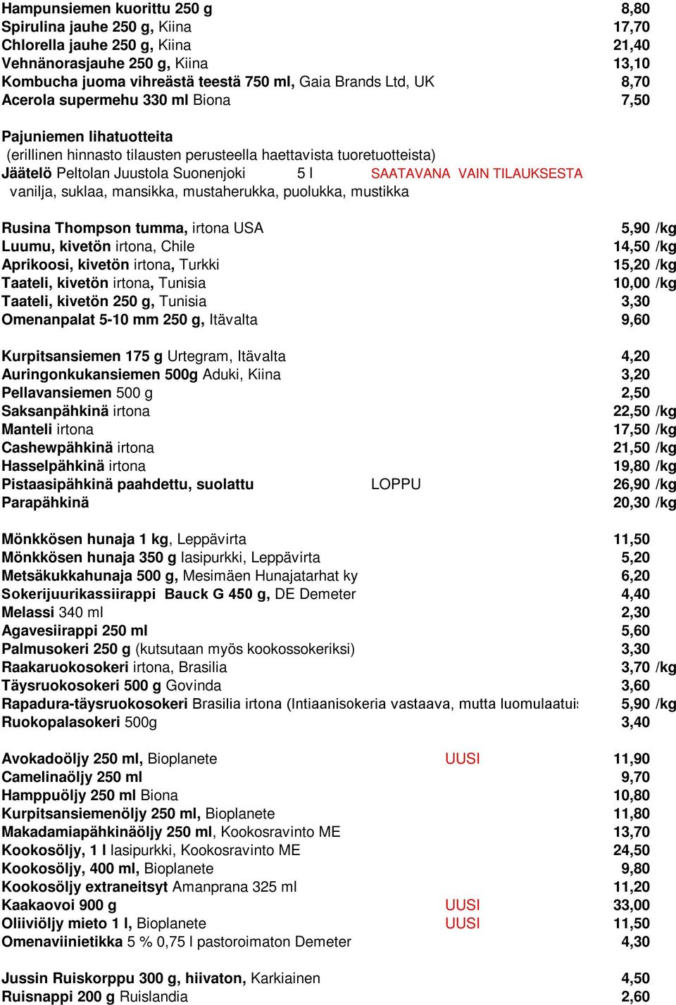 TILAUKSESTA vanilja, suklaa, mansikka, mustaherukka, puolukka, mustikka Rusina Thompson tumma, irtona USA 5,90 Luumu, kivetön irtona, Chile 14,50 Aprikoosi, kivetön irtona, Turkki 15,20 Taateli,