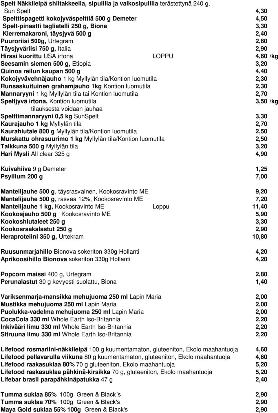 g 4,40 Kokojyvävehnäjauho 1 kg Myllylän tila/kontion luomutila 2,30 Runsaskuituinen grahamjauho 1kg Kontion luomutila 2,30 Mannaryyni 1 kg Myllylän tila tai Kontion luomutila 2,70 Speltjyvä irtona,