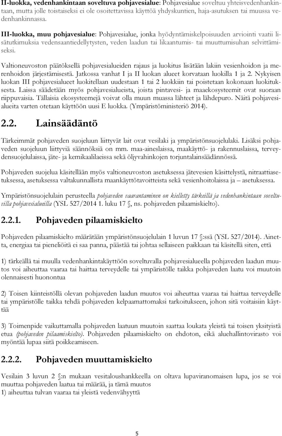 III-luokka, muu pohjavesialue: Pohjavesialue, jonka hyödyntämiskelpoisuuden arviointi vaatii lisätutkimuksia vedensaantiedellytysten, veden laadun tai likaantumis- tai muuttumisuhan selvittämiseksi.