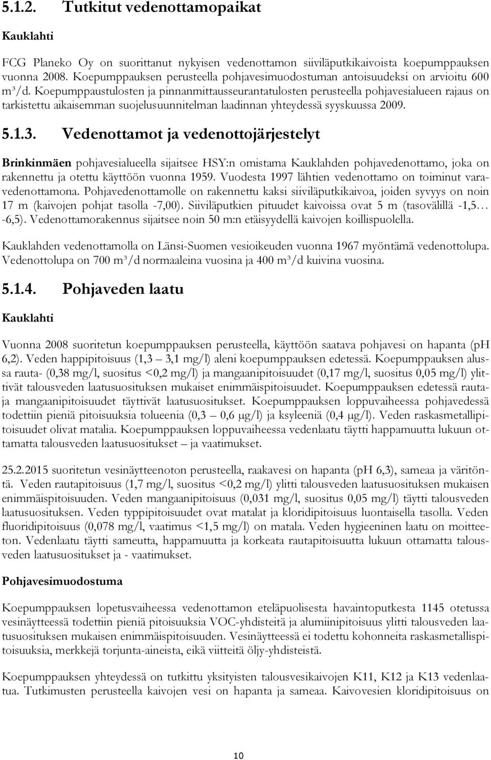 Koepumppaustulosten ja pinnanmittausseurantatulosten perusteella pohjavesialueen rajaus on tarkistettu aikaisemman suojelusuunnitelman laadinnan yhteydessä syyskuussa 2009. 5.1.3.